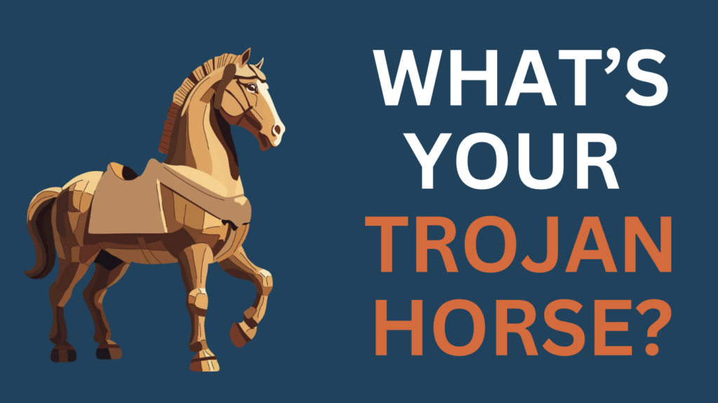 What’s Your Trojan Horse?
